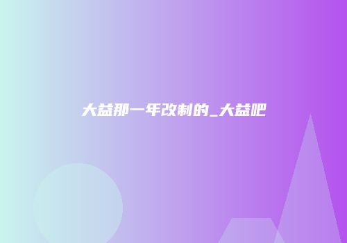 大益那一年改制的_大益吧