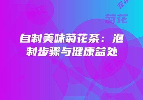 自制美味菊花茶：泡制步骤与健康益处