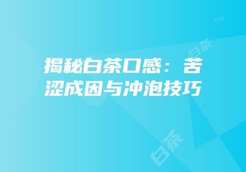 揭秘白茶口感：苦涩成因与冲泡技巧