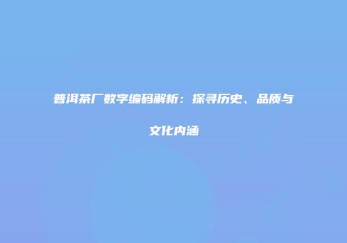 普洱茶厂数字编码解析：探寻历史、品质与文化内涵