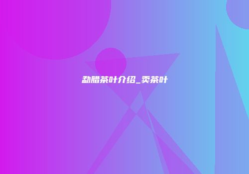 勐腊茶叶介绍_卖茶叶