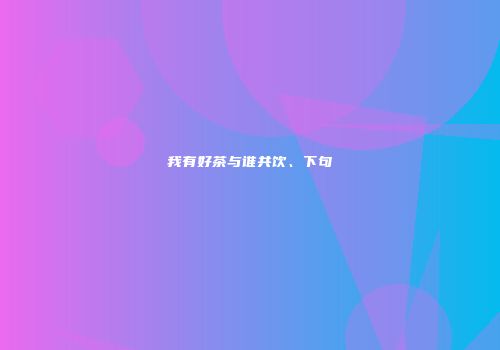 我有好茶与谁共饮、下句