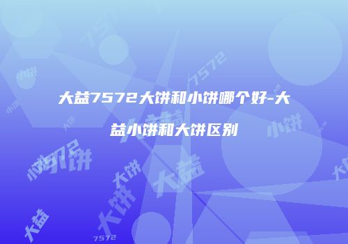 大益7572大饼和小饼哪个好-大益小饼和大饼区别