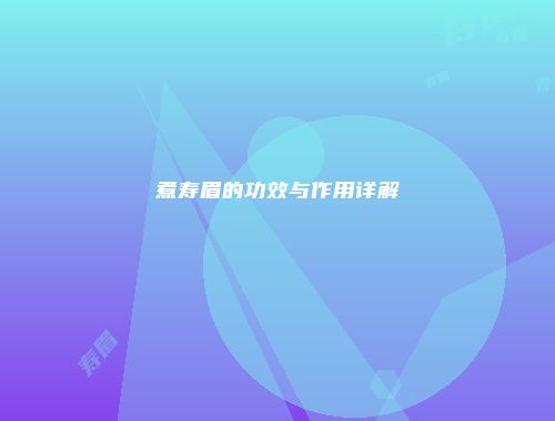 煮寿眉的功效与作用详解
