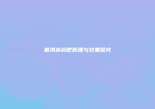 普洱茶减肥原理与效果探究
