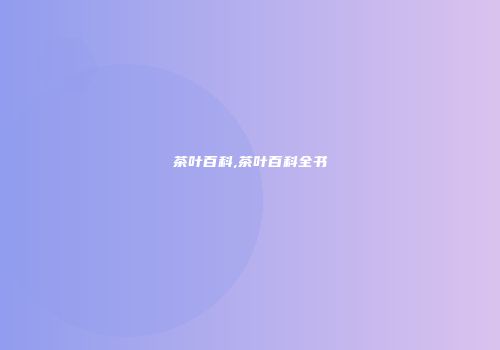 茶叶百科,茶叶百科全书
