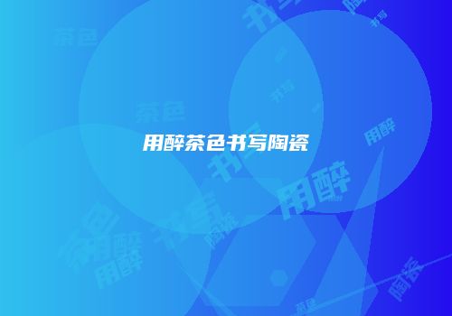 用醉茶色书写陶瓷