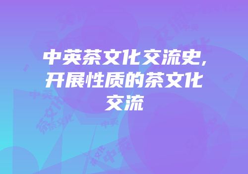 中英茶文化交流史,开展性质的茶文化交流