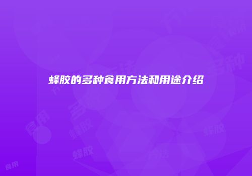 蜂胶的多种食用方法和用途介绍