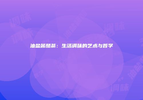 油盐酱醋茶：生活调味的艺术与哲学