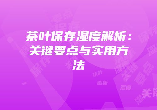 茶叶保存湿度解析：关键要点与实用方法