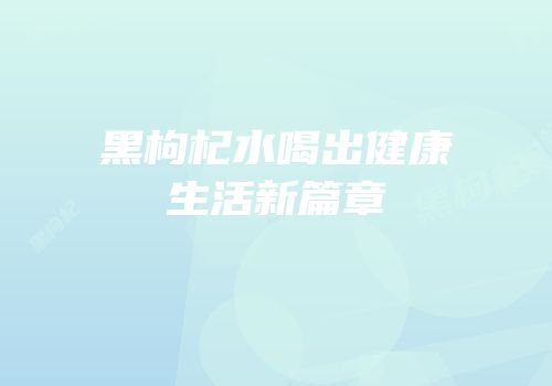 黑枸杞水喝出健康生活新篇章