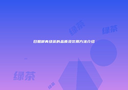 日照御青绿茶的品质及饮用方法介绍