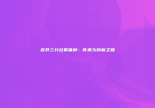 龙井三分岔群体种：传承与创新之路