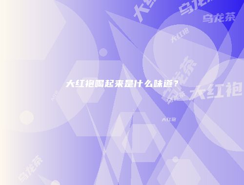 大红袍喝起来是什么味道？