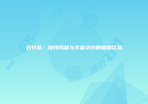 石竹茶：独特风味与丰富功效的保健饮品