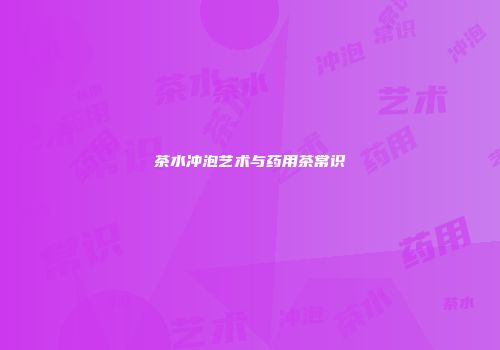 茶水冲泡艺术与药用茶常识
