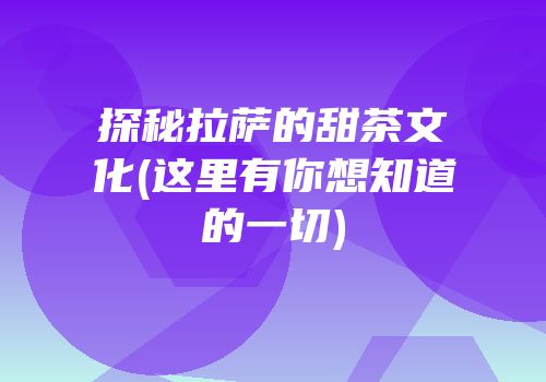 探秘拉萨的甜茶文化(这里有你想知道的一切)