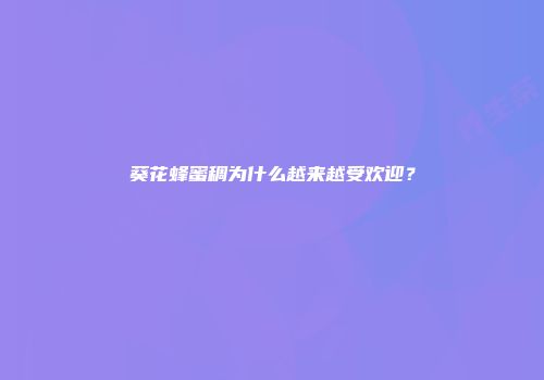 葵花蜂蜜稠为什么越来越受欢迎？