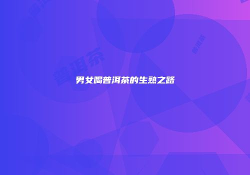 男女喝普洱茶的生熟之路