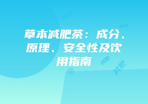 草本减肥茶：成分、原理、安全性及饮用指南