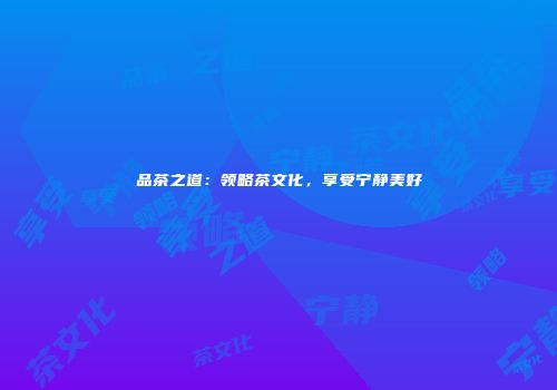 品茶之道：领略茶文化，享受宁静美好