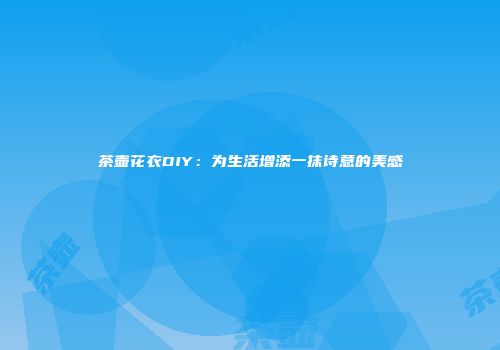 茶壶花衣DIY：为生活增添一抹诗意的美感