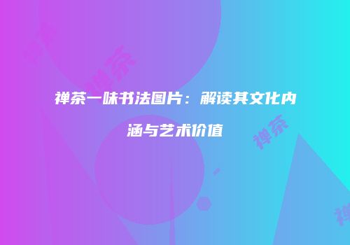 禅茶一味书法图片：解读其文化内涵与艺术价值