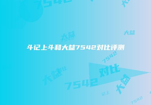 斗记上斗和大益7542对比评测