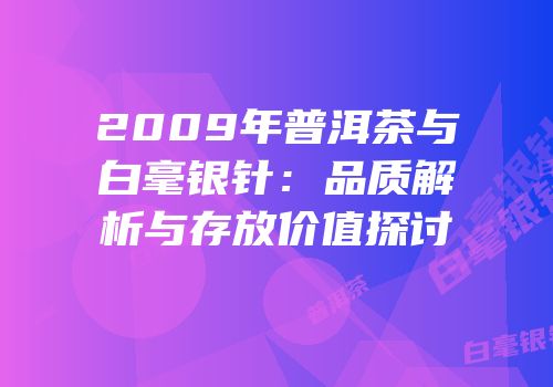 2009年普洱茶与白毫银针：品质解析与存放价值探讨