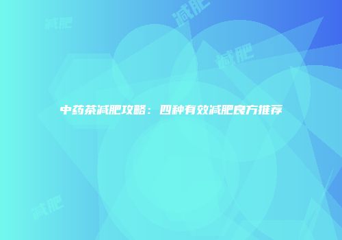 中药茶减肥攻略：四种有效减肥良方推荐