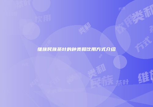 维族民族茶叶的种类和饮用方式介绍