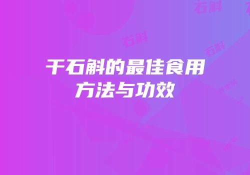 干石斛的最佳食用方法与功效