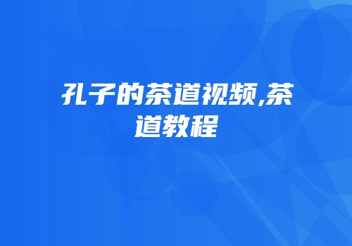 孔子的茶道视频,茶道教程