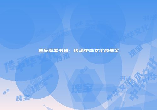 嘉庆御笔书法：传承中华文化的瑰宝