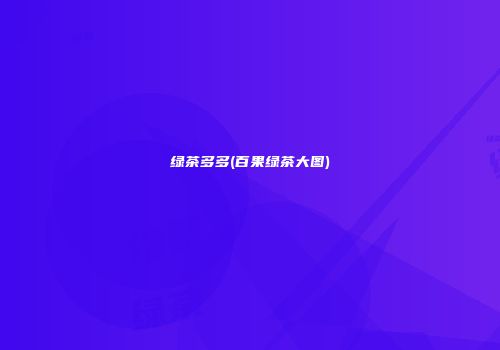 绿茶多多(百果绿茶大图)