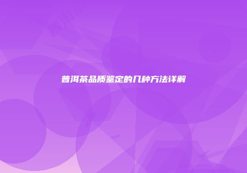 普洱茶品质鉴定的几种方法详解