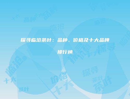 探寻临沧茶叶：品种、价格及十大品牌排行榜