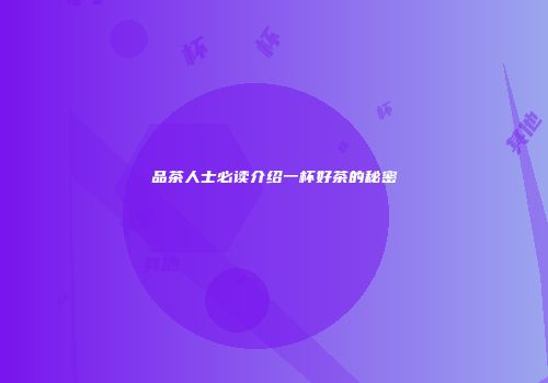 品茶人士必读介绍一杯好茶的秘密