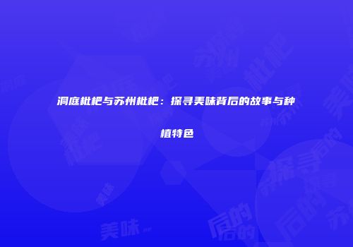 洞庭枇杷与苏州枇杷：探寻美味背后的故事与种植特色