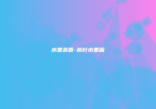 水墨茶香-茶叶水墨画