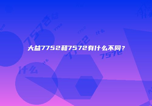 大益7752和7572有什么不同？