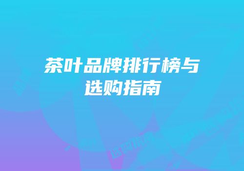 茶叶品牌排行榜与选购指南