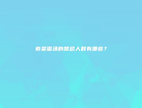 紫菜蛋汤的禁忌人群有哪些？