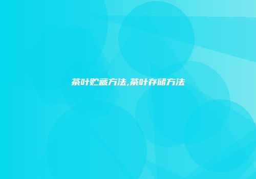 茶叶贮藏方法,茶叶存储方法