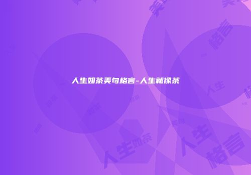 人生如茶美句格言-人生就像茶