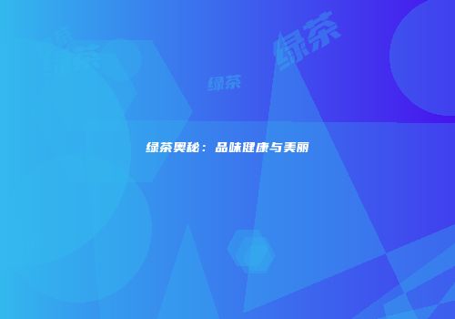 绿茶奥秘：品味健康与美丽