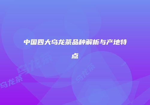 中国四大乌龙茶品种解析与产地特点