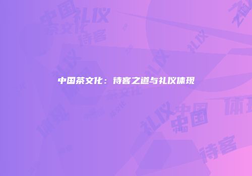 中国茶文化：待客之道与礼仪体现