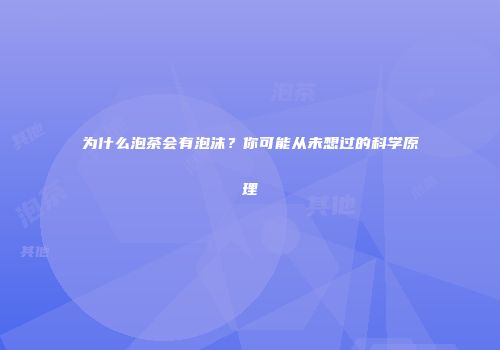 为什么泡茶会有泡沫？你可能从未想过的科学原理